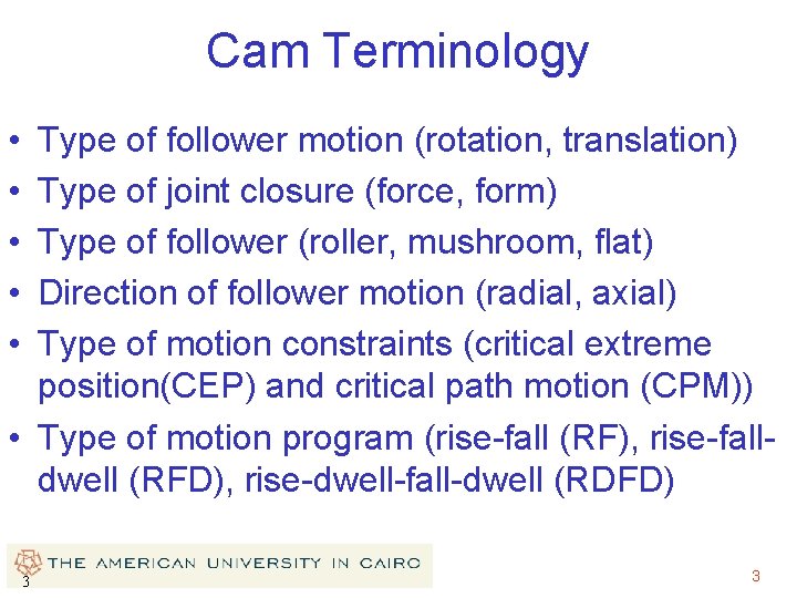 Cam Terminology • • • Type of follower motion (rotation, translation) Type of joint