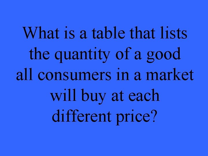 What is a table that lists the quantity of a good all consumers in