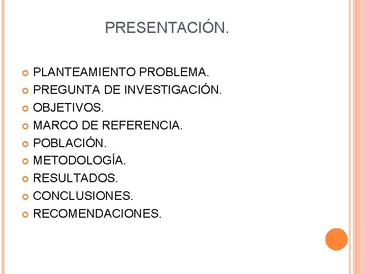 PRESENTACIÓN. PLANTEAMIENTO PROBLEMA. PREGUNTA DE INVESTIGACIÓN. OBJETIVOS. MARCO DE REFERENCIA. POBLACIÓN. METODOLOGÍA. RESULTADOS. CONCLUSIONES. PRESENTACIÓN. PLANTEAMIENTO PROBLEMA. PREGUNTA DE INVESTIGACIÓN. OBJETIVOS. MARCO DE REFERENCIA. POBLACIÓN. METODOLOGÍA. RESULTADOS. CONCLUSIONES.