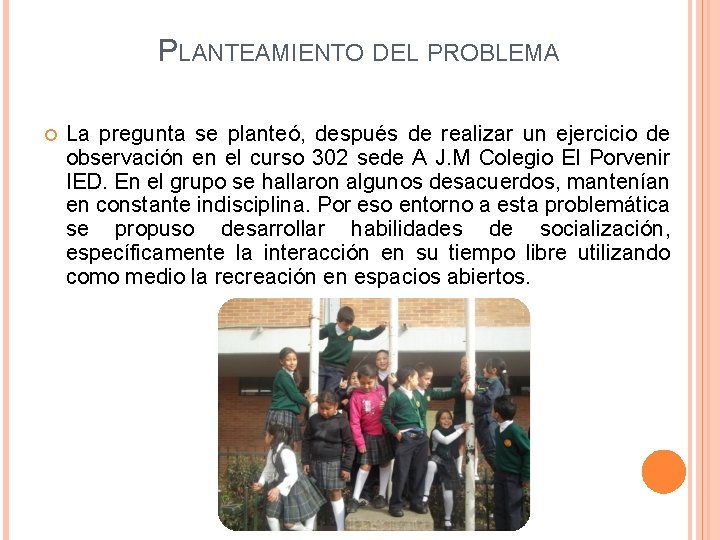 PLANTEAMIENTO DEL PROBLEMA La pregunta se planteó, después de realizar un ejercicio de observación PLANTEAMIENTO DEL PROBLEMA La pregunta se planteó, después de realizar un ejercicio de observación