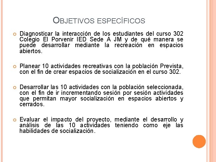 OBJETIVOS ESPECÍFICOS Diagnosticar la interacción de los estudiantes del curso 302 Colegio El Porvenir OBJETIVOS ESPECÍFICOS Diagnosticar la interacción de los estudiantes del curso 302 Colegio El Porvenir