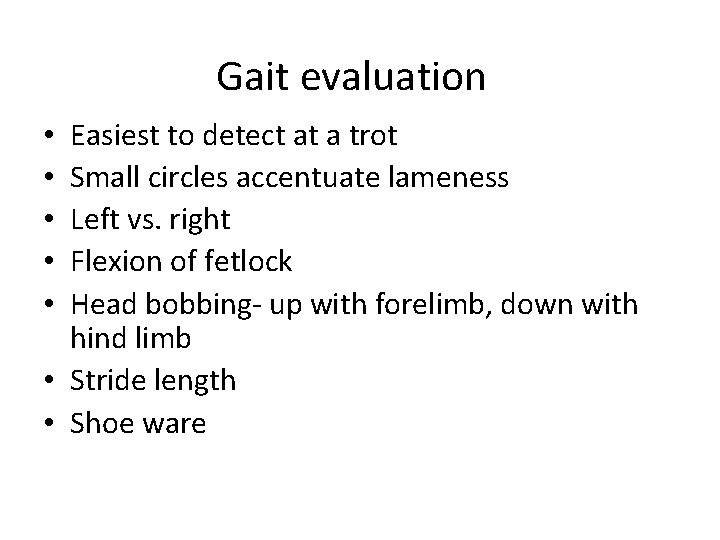 Gait evaluation Easiest to detect at a trot Small circles accentuate lameness Left vs.
