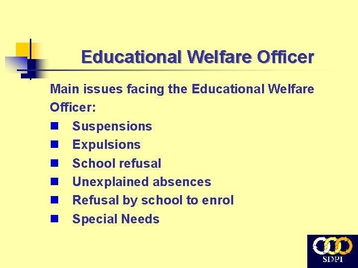 Educational Welfare Officer Main issues facing the Educational Welfare Officer: n Suspensions n Expulsions