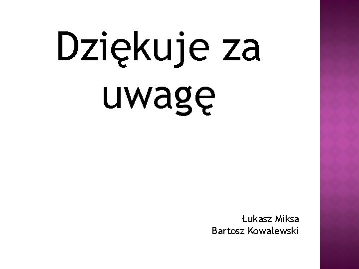 Dziękuje za uwagę Łukasz Miksa Bartosz Kowalewski 