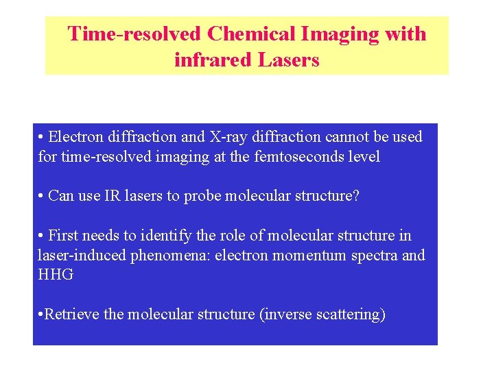 Time-resolved Chemical Imaging with infrared Lasers • Electron diffraction and X-ray diffraction cannot be