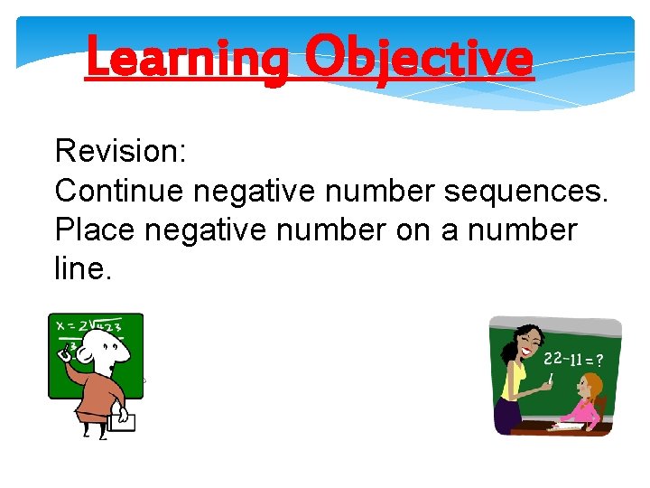 Learning Objective Revision: Continue negative number sequences. Place negative number on a number line.