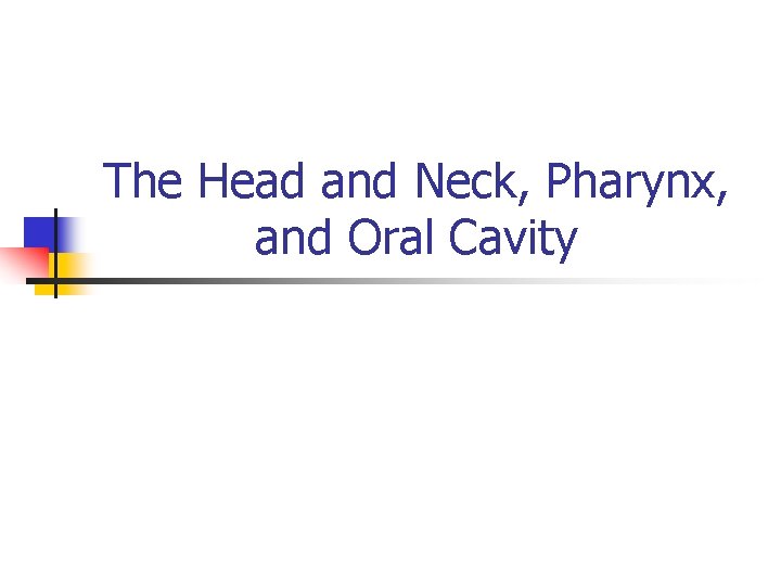 The Head and Neck, Pharynx, and Oral Cavity The Head and Neck, Pharynx, and Oral Cavity