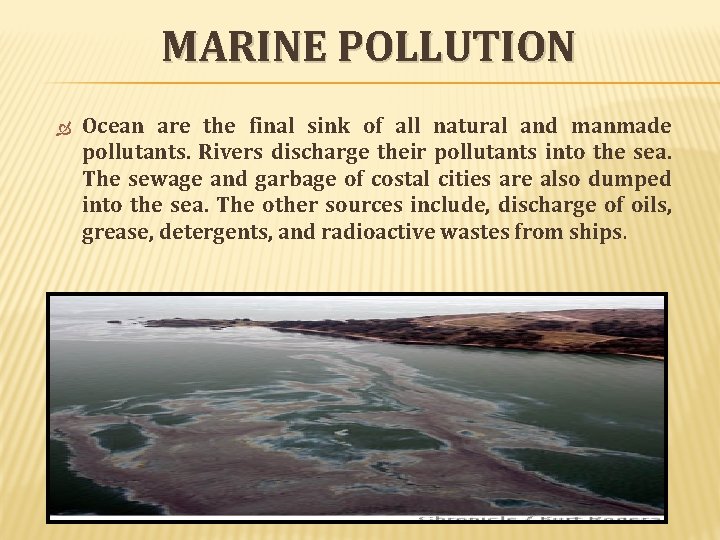 MARINE POLLUTION Ocean are the final sink of all natural and manmade pollutants. Rivers MARINE POLLUTION Ocean are the final sink of all natural and manmade pollutants. Rivers