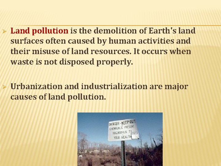 Ø Land pollution is the demolition of Earth's land surfaces often caused by human Ø Land pollution is the demolition of Earth's land surfaces often caused by human