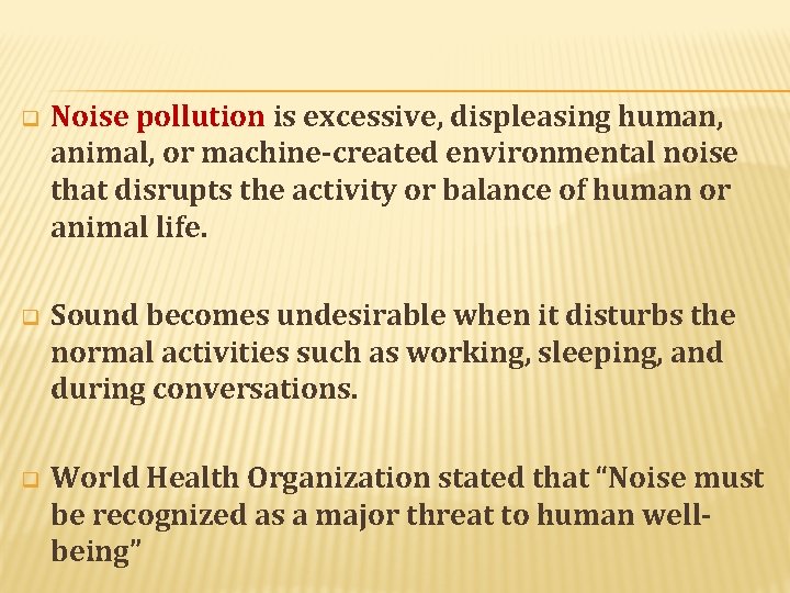 q Noise pollution is excessive, displeasing human, animal, or machine-created environmental noise that disrupts q Noise pollution is excessive, displeasing human, animal, or machine-created environmental noise that disrupts