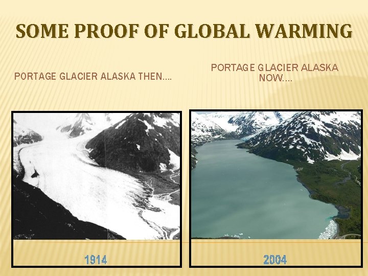 SOME PROOF OF GLOBAL WARMING PORTAGE GLACIER ALASKA THEN…. PORTAGE GLACIER ALASKA NOW…. SOME PROOF OF GLOBAL WARMING PORTAGE GLACIER ALASKA THEN…. PORTAGE GLACIER ALASKA NOW….
