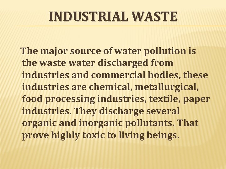 INDUSTRIAL WASTE The major source of water pollution is the waste water discharged from INDUSTRIAL WASTE The major source of water pollution is the waste water discharged from