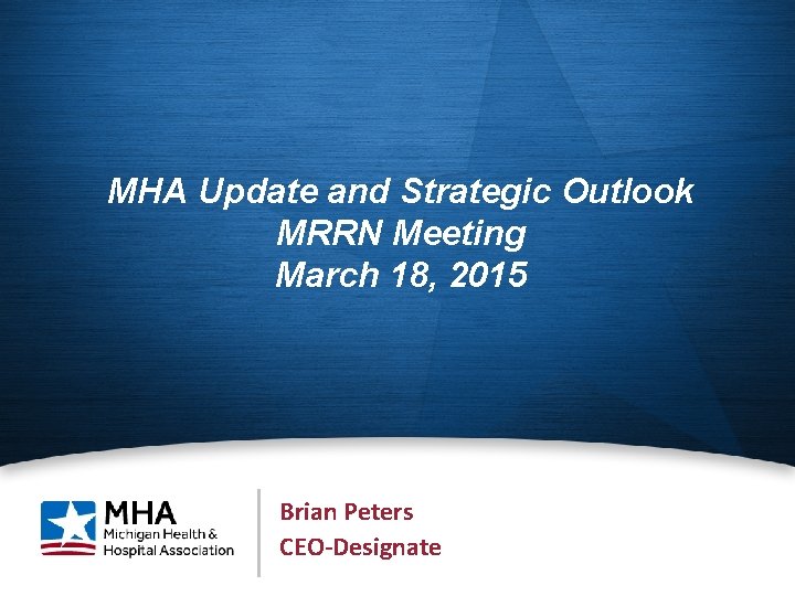 MHA Update and Strategic Outlook MRRN Meeting March 18, 2015 Brian Peters CEO-Designate 1