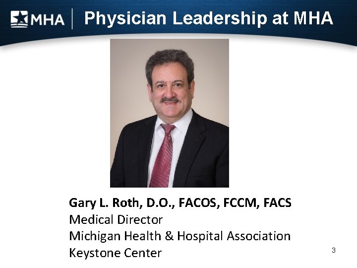 Physician Leadership at MHA Gary L. Roth, D. O. , FACOS, FCCM, FACS Medical