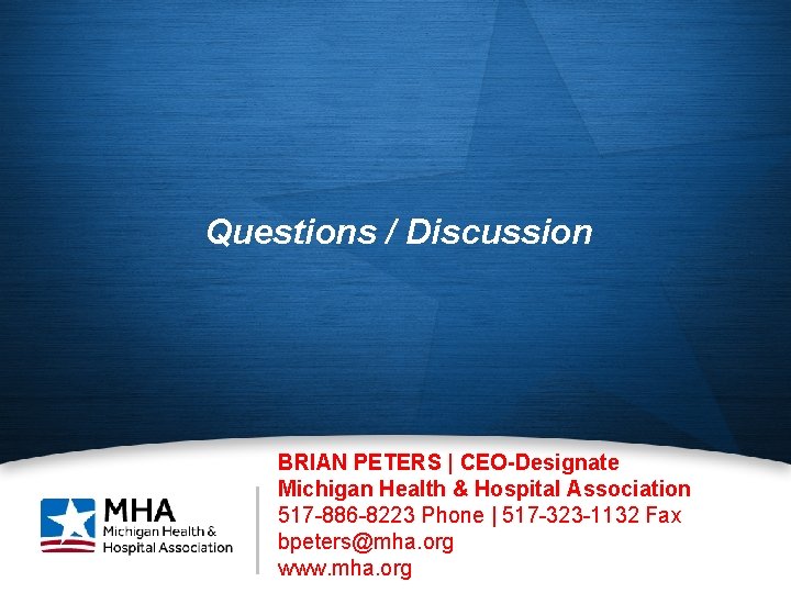Questions / Discussion BRIAN PETERS | CEO-Designate Michigan Health & Hospital Association 517 -886