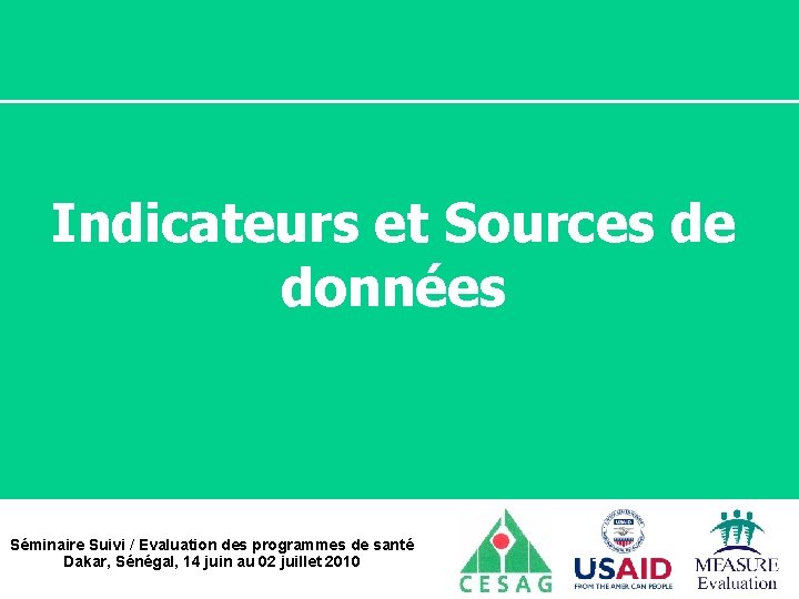 Indicateurs et Sources de données Séminaire Suivi / Evaluation des programmes de santé Dakar,