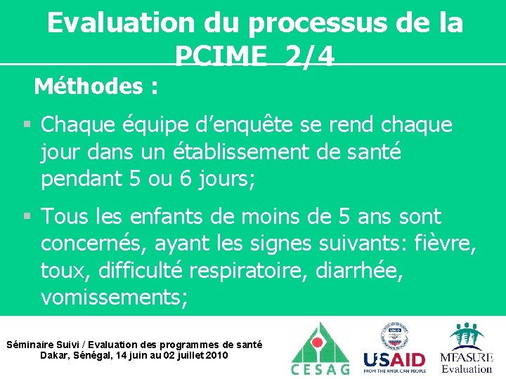 Evaluation du processus de la PCIME 2/4 Méthodes : § Chaque équipe d’enquête se