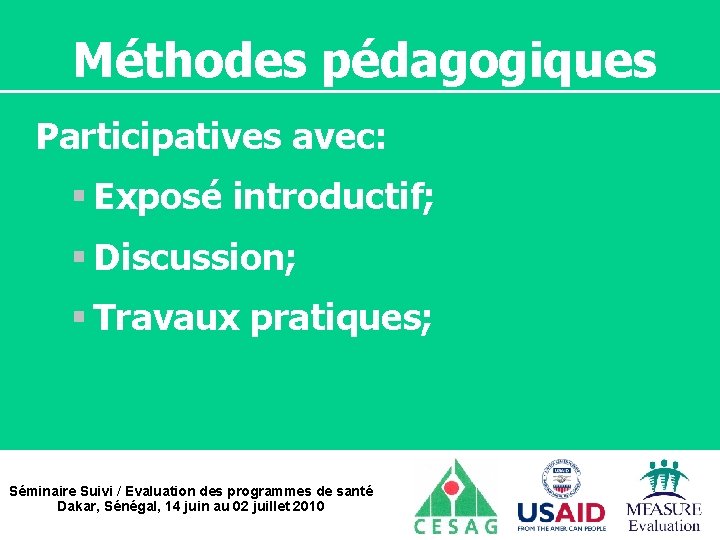 Méthodes pédagogiques Participatives avec: § Exposé introductif; § Discussion; § Travaux pratiques; Séminaire Suivi