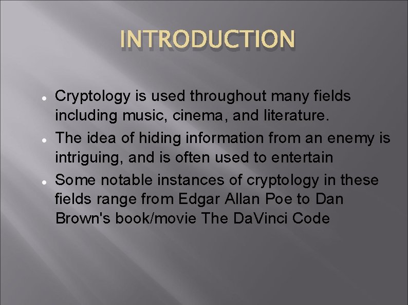 INTRODUCTION Cryptology is used throughout many fields including music, cinema, and literature. The idea