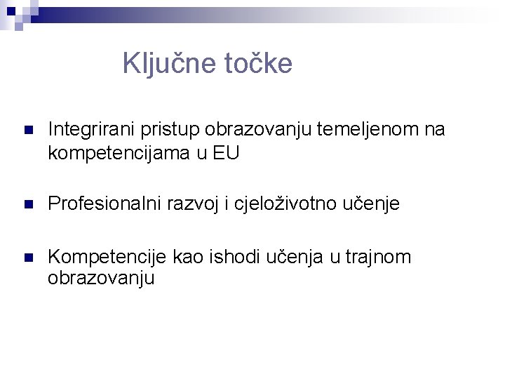 Ključne točke n Integrirani pristup obrazovanju temeljenom na kompetencijama u EU n Profesionalni razvoj Ključne točke n Integrirani pristup obrazovanju temeljenom na kompetencijama u EU n Profesionalni razvoj