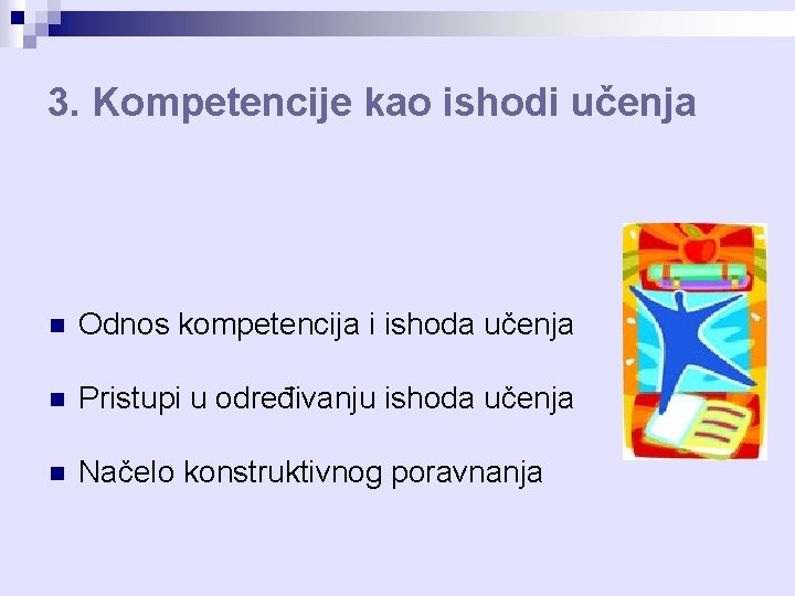 3. Kompetencije kao ishodi učenja n Odnos kompetencija i ishoda učenja n Pristupi u 3. Kompetencije kao ishodi učenja n Odnos kompetencija i ishoda učenja n Pristupi u
