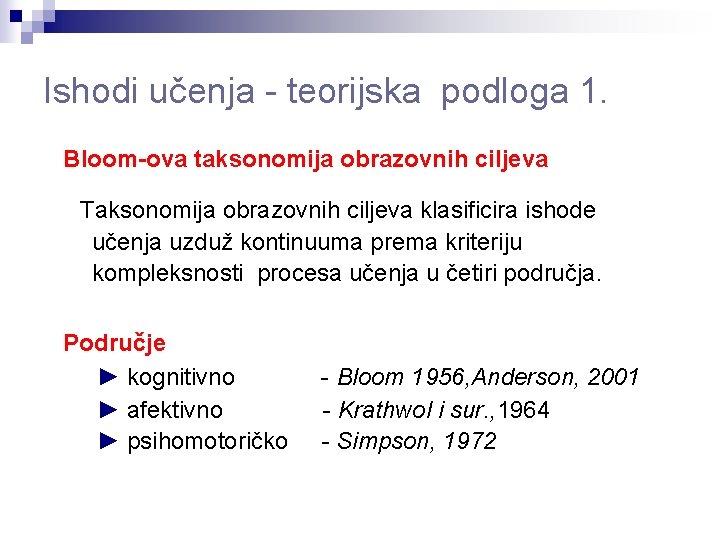 Ishodi učenja - teorijska podloga 1. Bloom-ova taksonomija obrazovnih ciljeva Taksonomija obrazovnih ciljeva klasificira Ishodi učenja - teorijska podloga 1. Bloom-ova taksonomija obrazovnih ciljeva Taksonomija obrazovnih ciljeva klasificira