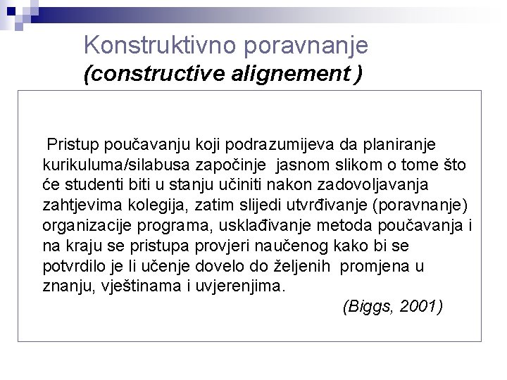 Konstruktivno poravnanje (constructive alignement ) Pristup poučavanju koji podrazumijeva da planiranje kurikuluma/silabusa započinje jasnom Konstruktivno poravnanje (constructive alignement ) Pristup poučavanju koji podrazumijeva da planiranje kurikuluma/silabusa započinje jasnom