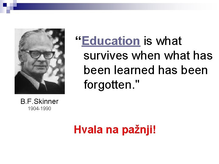 “Education is what survives when what has been learned has been forgotten. " B. “Education is what survives when what has been learned has been forgotten. " B.