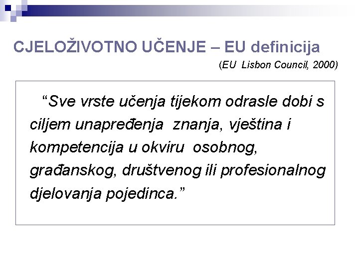 CJELOŽIVOTNO UČENJE – EU definicija (EU Lisbon Council, 2000) “Sve vrste učenja tijekom odrasle CJELOŽIVOTNO UČENJE – EU definicija (EU Lisbon Council, 2000) “Sve vrste učenja tijekom odrasle
