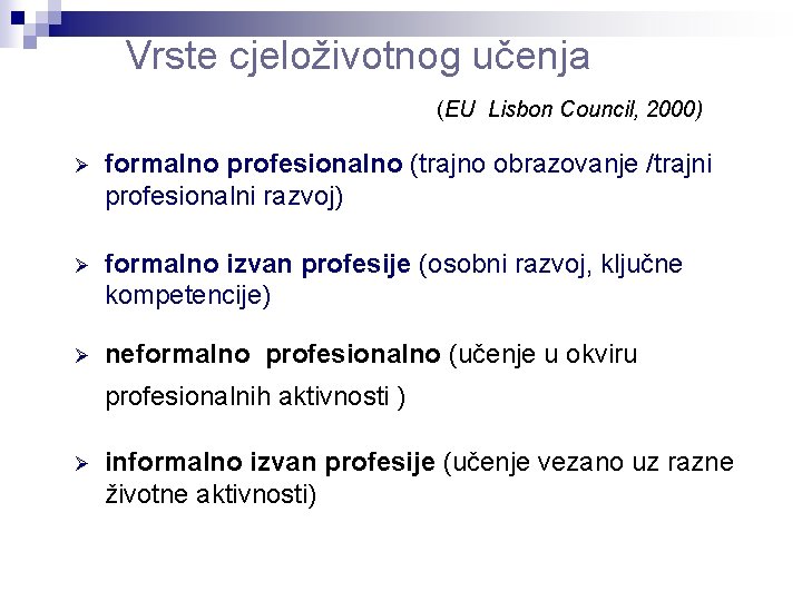 Vrste cjeloživotnog učenja (EU Lisbon Council, 2000) Ø formalno profesionalno (trajno obrazovanje /trajni profesionalni Vrste cjeloživotnog učenja (EU Lisbon Council, 2000) Ø formalno profesionalno (trajno obrazovanje /trajni profesionalni
