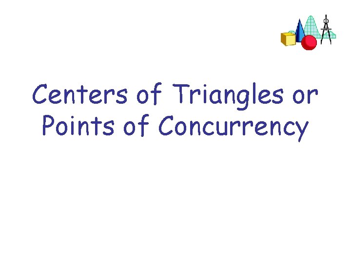 Centers of Triangles or Points of Concurrency 