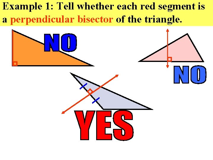 Example 1: Tell whether each red segment is a perpendicular bisector of the triangle.
