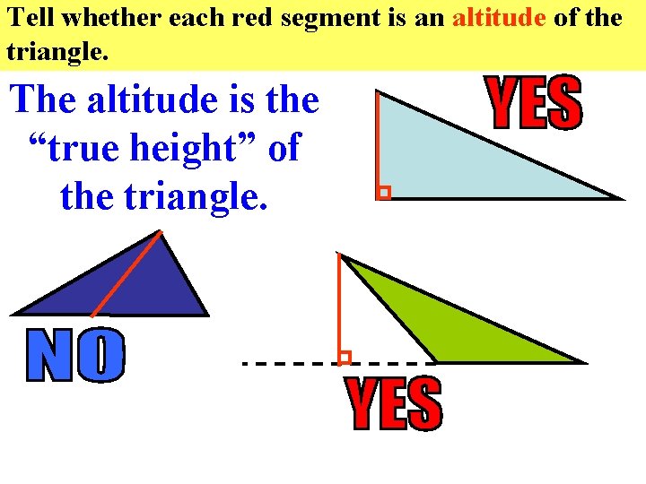 Tell whether each red segment is an altitude of the triangle. The altitude is