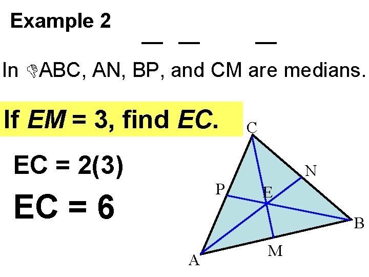 Example 2 In ABC, AN, BP, and CM are medians. If EM = 3,