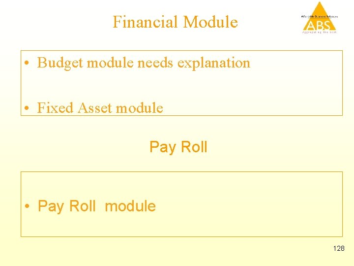 Financial Module • Budget module needs explanation • Fixed Asset module Pay Roll •
