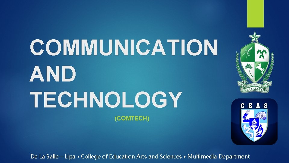 COMMUNICATION AND TECHNOLOGY (COMTECH) De La Salle – Lipa • College of Education Arts