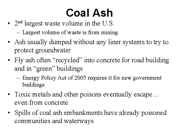 Coal Ash • 2 nd largest waste volume in the U. S. – Largest