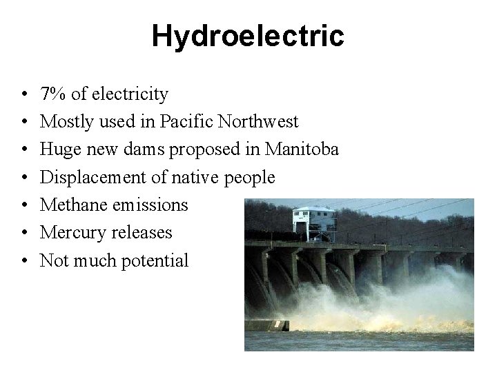 Hydroelectric • • 7% of electricity Mostly used in Pacific Northwest Huge new dams