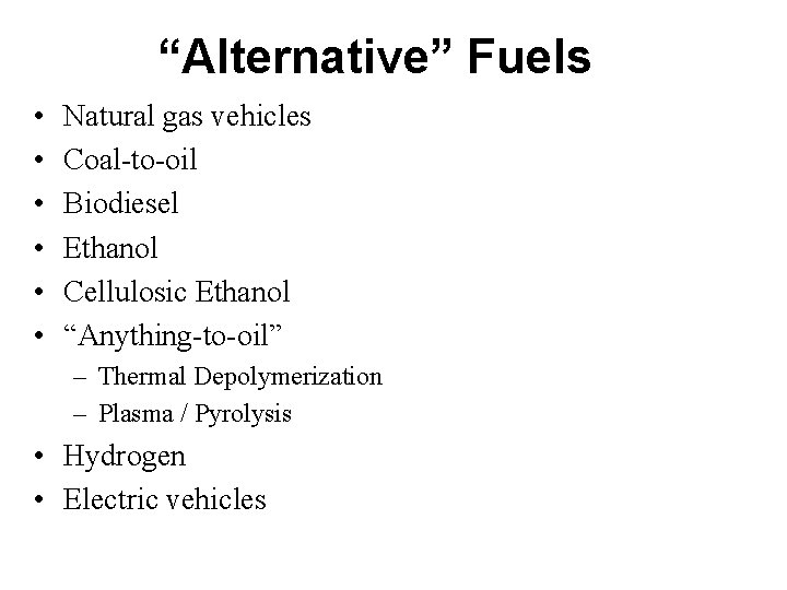 “Alternative” Fuels • • • Natural gas vehicles Coal-to-oil Biodiesel Ethanol Cellulosic Ethanol “Anything-to-oil”
