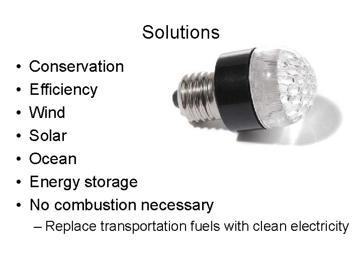 Solutions • • Conservation Efficiency Wind Solar Ocean Energy storage No combustion necessary –
