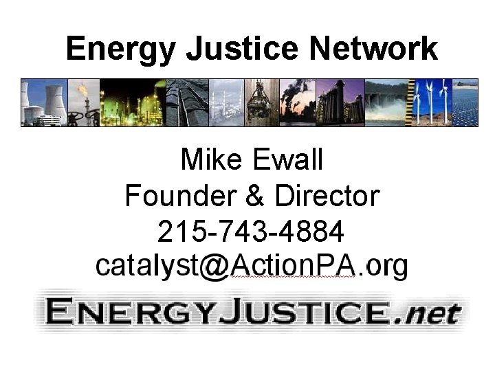 Energy Justice Network Mike Ewall Founder & Director 215 -743 -4884 