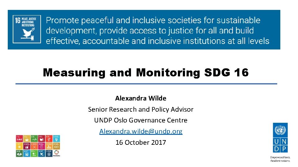 Measuring and Monitoring SDG 16 Alexandra Wilde Senior Research and Policy Advisor UNDP Oslo