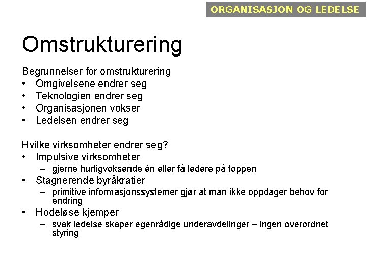 ORGANISASJON OG LEDELSE Omstrukturering Begrunnelser for omstrukturering • Omgivelsene endrer seg • Teknologien endrer