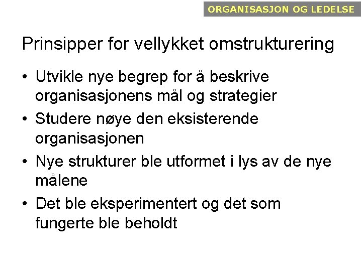 ORGANISASJON OG LEDELSE Prinsipper for vellykket omstrukturering • Utvikle nye begrep for å beskrive