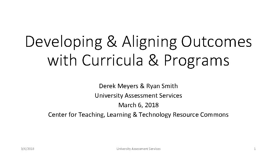 Developing & Aligning Outcomes with Curricula & Programs Derek Meyers & Ryan Smith University
