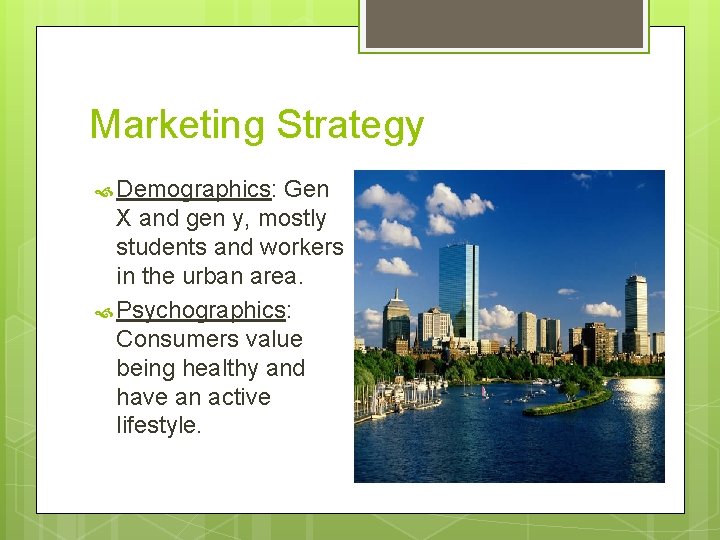 Marketing Strategy Demographics: Gen X and gen y, mostly students and workers in the