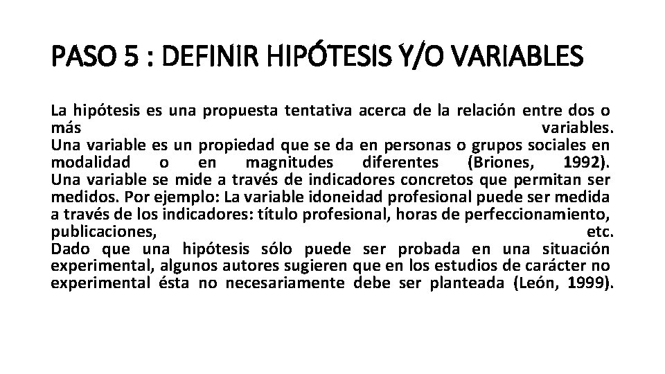 PASO 5 : DEFINIR HIPÓTESIS Y/O VARIABLES La hipótesis es una propuesta tentativa acerca