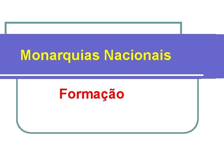 Monarquias Nacionais Formação 