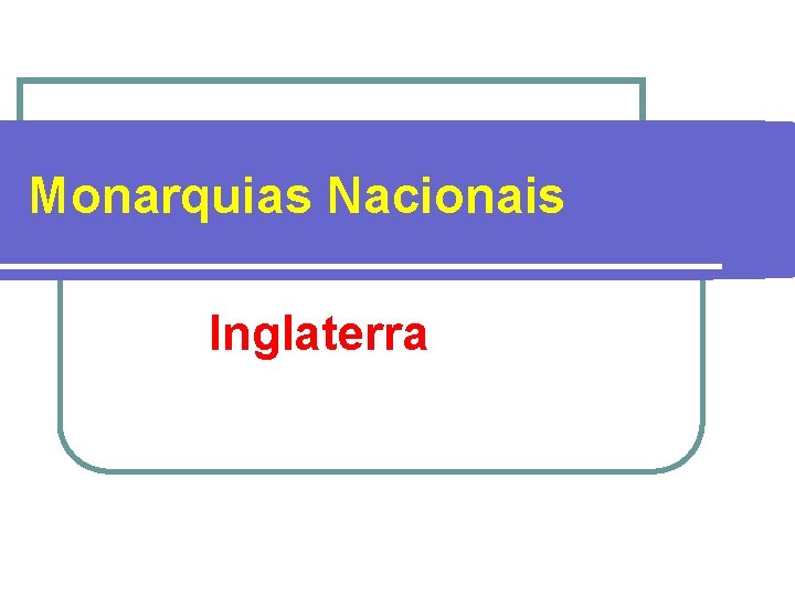 Monarquias Nacionais Inglaterra Monarquias Nacionais Inglaterra