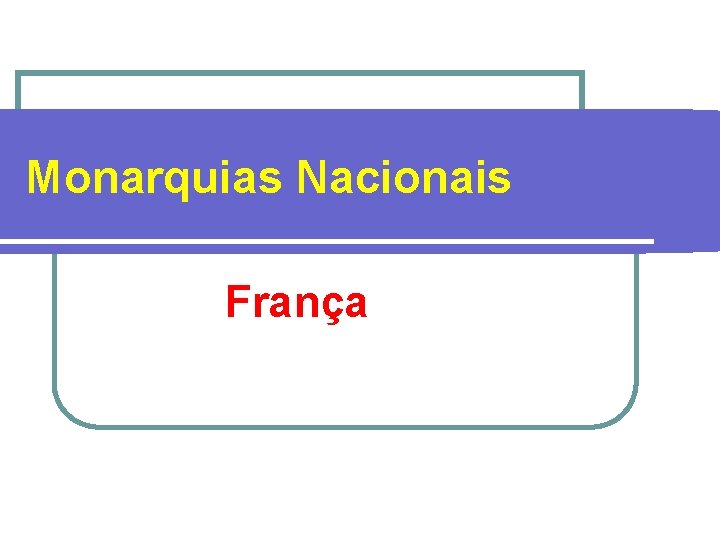 Monarquias Nacionais França 